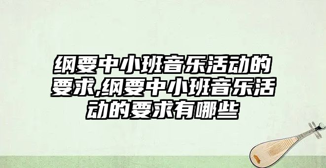 綱要中小班音樂活動的要求,綱要中小班音樂活動的要求有哪些