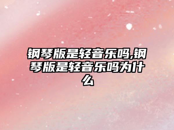 鋼琴版是輕音樂嗎,鋼琴版是輕音樂嗎為什么