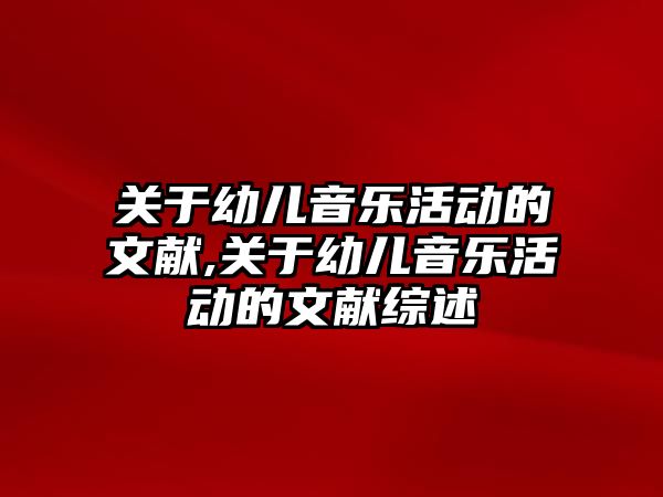 關于幼兒音樂活動的文獻,關于幼兒音樂活動的文獻綜述