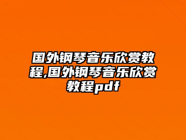 國外鋼琴音樂欣賞教程,國外鋼琴音樂欣賞教程pdf