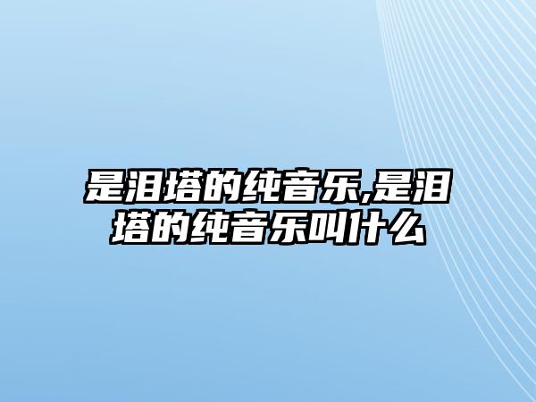 是淚塔的純音樂,是淚塔的純音樂叫什么