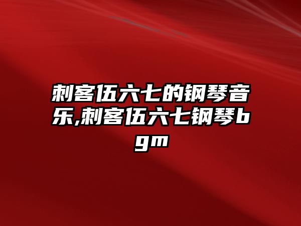 刺客伍六七的鋼琴音樂,刺客伍六七鋼琴bgm