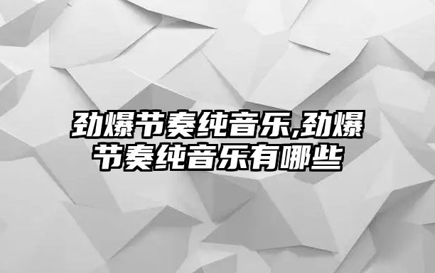 勁爆節(jié)奏純音樂,勁爆節(jié)奏純音樂有哪些