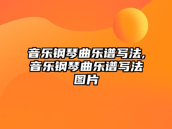 音樂鋼琴曲樂譜寫法,音樂鋼琴曲樂譜寫法圖片