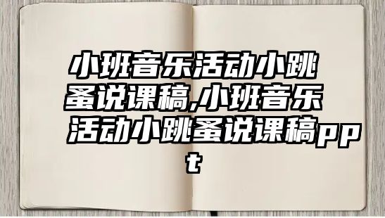 小班音樂活動小跳蚤說課稿,小班音樂活動小跳蚤說課稿ppt