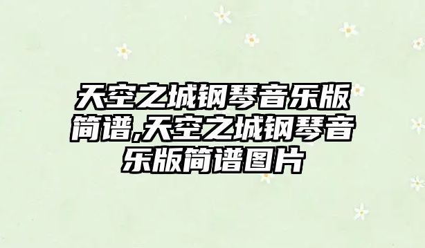 天空之城鋼琴音樂版簡譜,天空之城鋼琴音樂版簡譜圖片