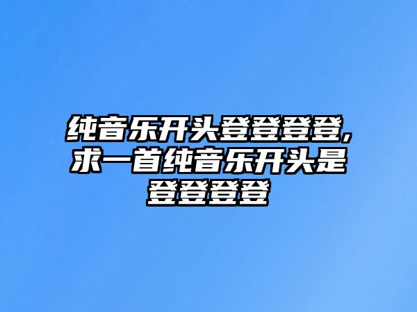 純音樂開頭登登登登,求一首純音樂開頭是登登登登