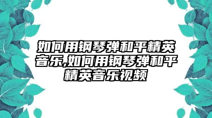 如何用鋼琴?gòu)椇推骄⒁魳?如何用鋼琴?gòu)椇推骄⒁魳芬曨l