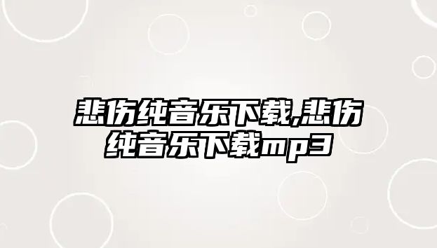 悲傷純音樂下載,悲傷純音樂下載mp3