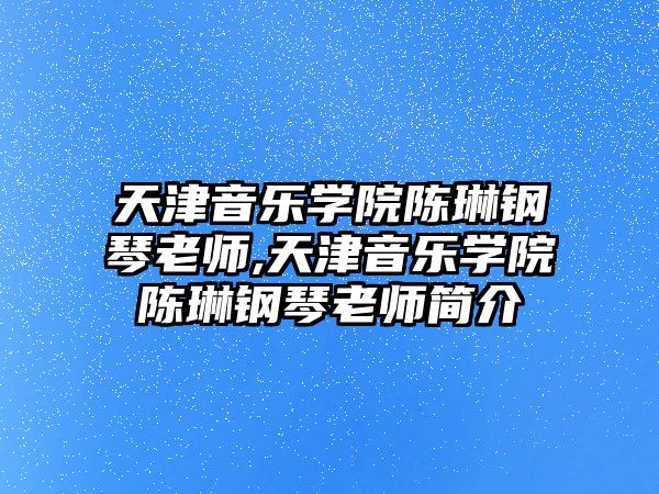 天津音樂學院陳琳鋼琴老師,天津音樂學院陳琳鋼琴老師簡介