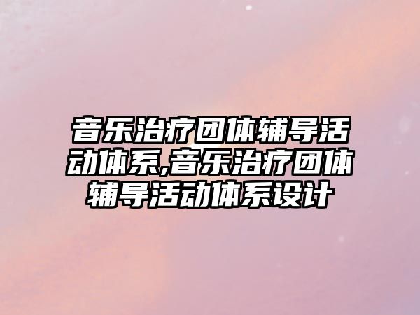 音樂治療團體輔導活動體系,音樂治療團體輔導活動體系設計