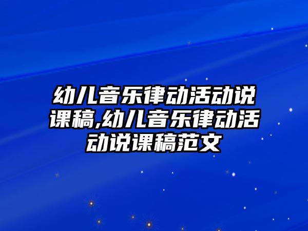 幼兒音樂律動活動說課稿,幼兒音樂律動活動說課稿范文