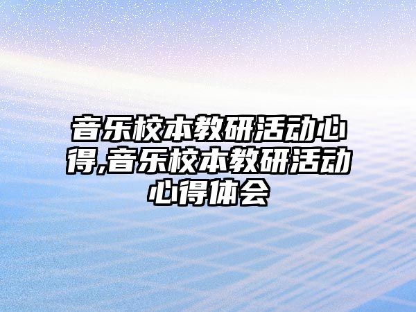 音樂校本教研活動心得,音樂校本教研活動心得體會