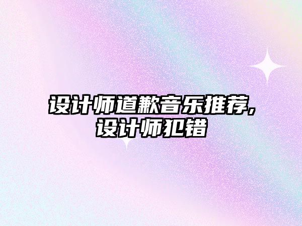 設計師道歉音樂推薦,設計師犯錯