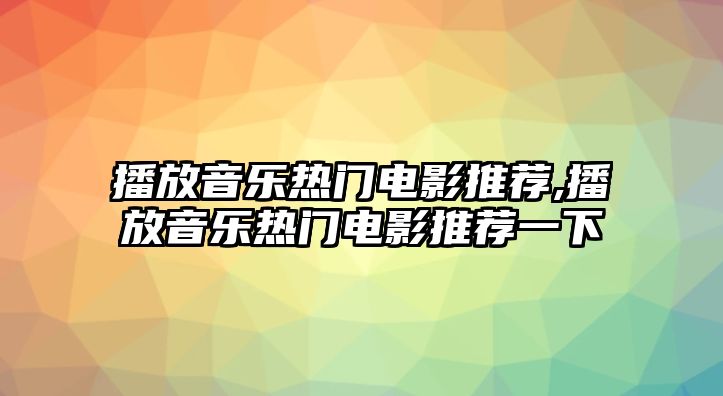 播放音樂熱門電影推薦,播放音樂熱門電影推薦一下