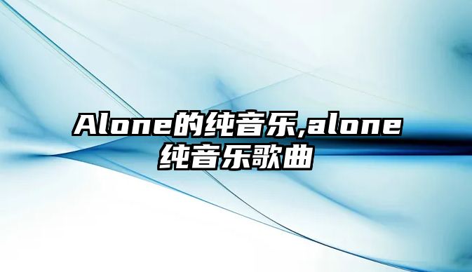 Alone的純音樂,alone純音樂歌曲