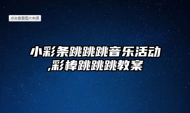 小彩條跳跳跳音樂活動,彩棒跳跳跳教案