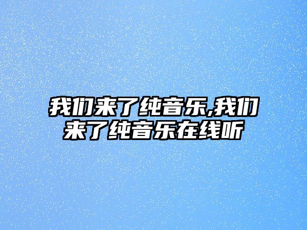 我們來(lái)了純音樂,我們來(lái)了純音樂在線聽