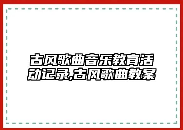 古風歌曲音樂教育活動記錄,古風歌曲教案