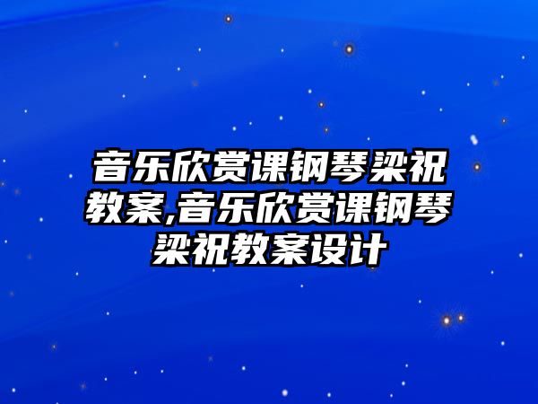 音樂欣賞課鋼琴梁祝教案,音樂欣賞課鋼琴梁祝教案設計