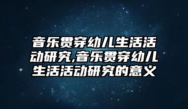 音樂貫穿幼兒生活活動研究,音樂貫穿幼兒生活活動研究的意義