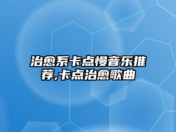 治愈系卡點慢音樂推薦,卡點治愈歌曲