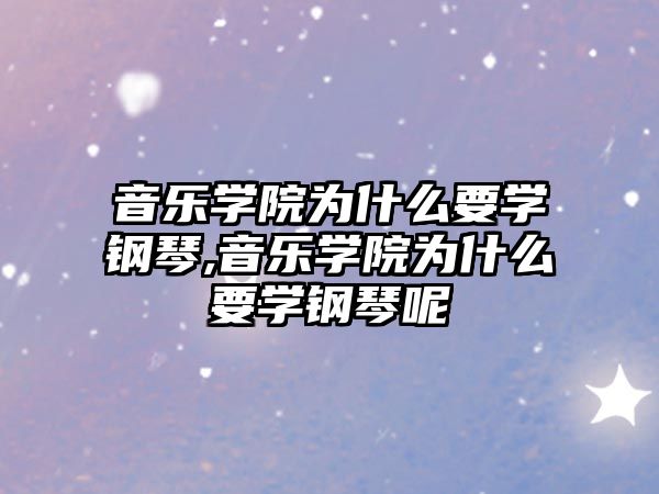 音樂學院為什么要學鋼琴,音樂學院為什么要學鋼琴呢