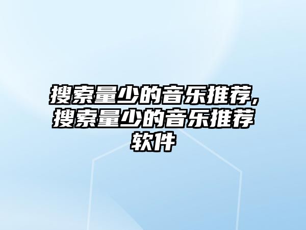 搜索量少的音樂推薦,搜索量少的音樂推薦軟件