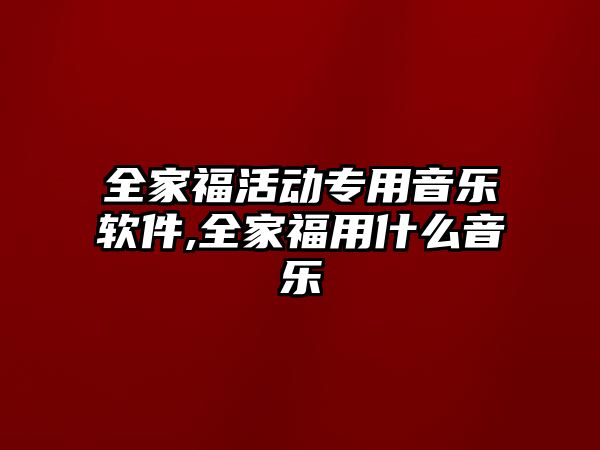 全家福活動專用音樂軟件,全家福用什么音樂