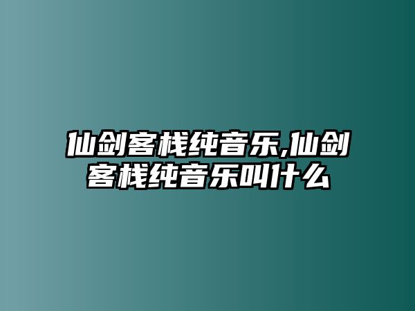 仙劍客棧純音樂,仙劍客棧純音樂叫什么