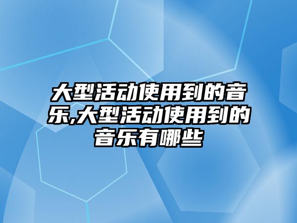 大型活動使用到的音樂,大型活動使用到的音樂有哪些