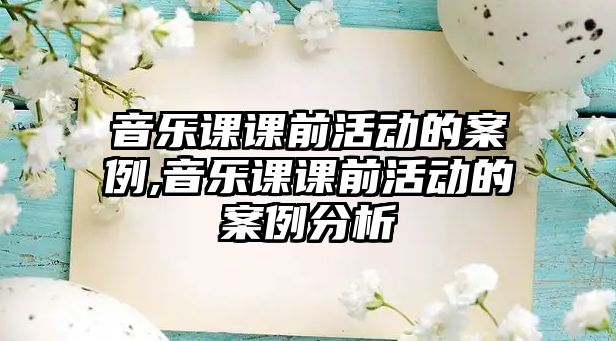 音樂課課前活動的案例,音樂課課前活動的案例分析