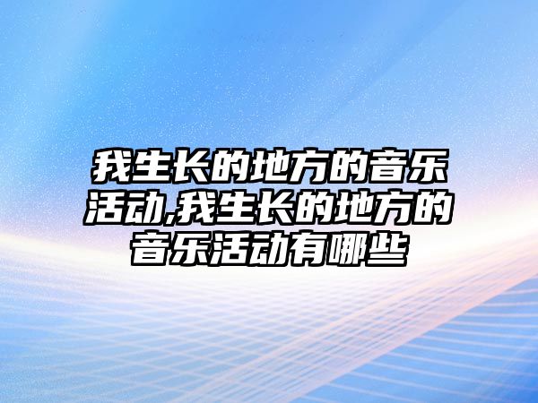 我生長的地方的音樂活動,我生長的地方的音樂活動有哪些