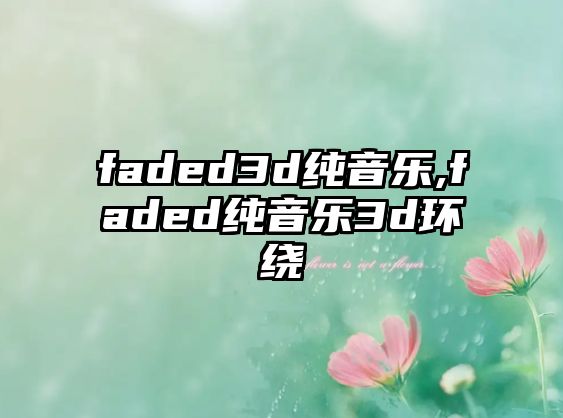 faded3d純音樂(lè),faded純音樂(lè)3d環(huán)繞