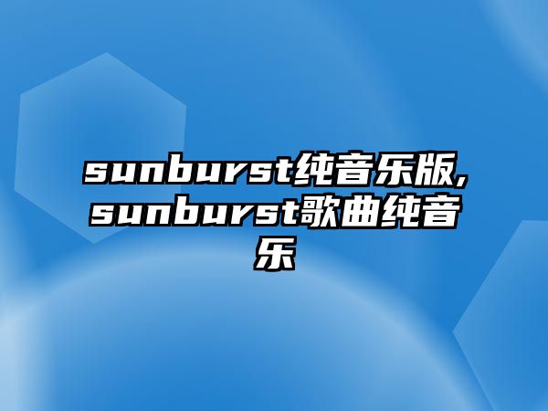 sunburst純音樂版,sunburst歌曲純音樂