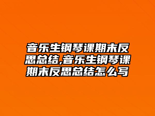 音樂生鋼琴課期末反思總結,音樂生鋼琴課期末反思總結怎么寫