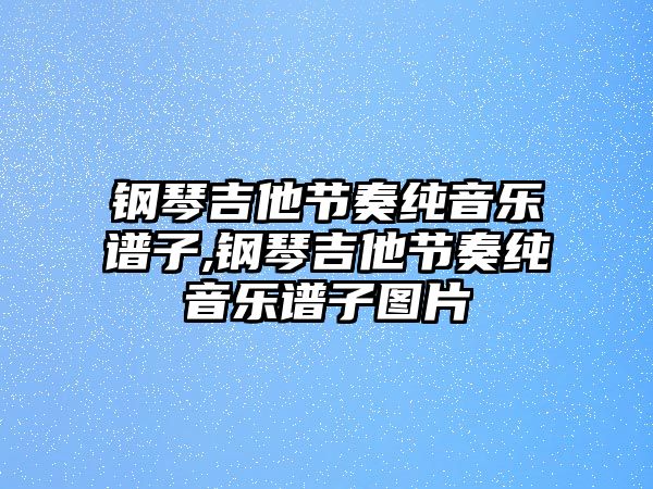 鋼琴吉他節奏純音樂譜子,鋼琴吉他節奏純音樂譜子圖片