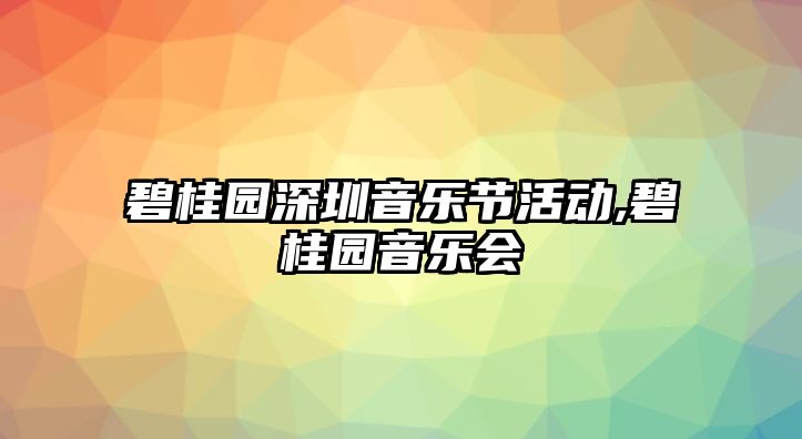 碧桂園深圳音樂節活動,碧桂園音樂會