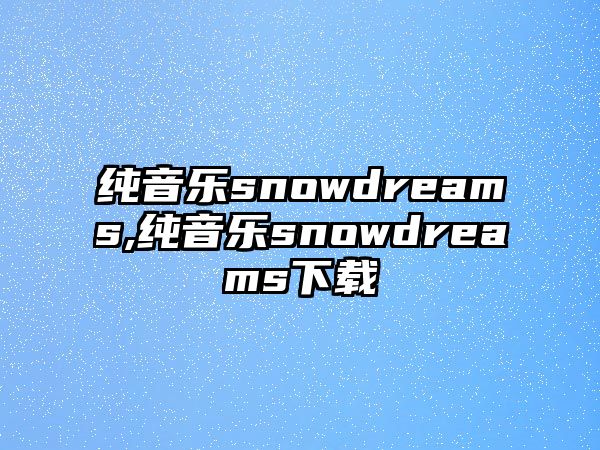 純音樂(lè)snowdreams,純音樂(lè)snowdreams下載