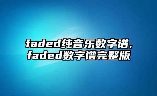 faded純音樂數(shù)字譜,faded數(shù)字譜完整版