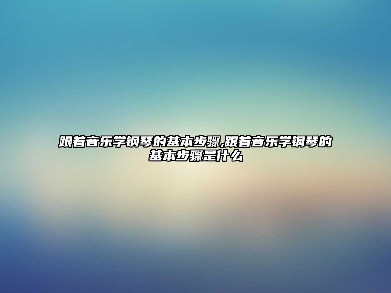 跟著音樂學鋼琴的基本步驟,跟著音樂學鋼琴的基本步驟是什么