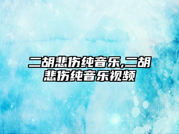 二胡悲傷純音樂,二胡悲傷純音樂視頻