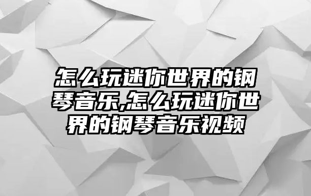 怎么玩迷你世界的鋼琴音樂(lè),怎么玩迷你世界的鋼琴音樂(lè)視頻