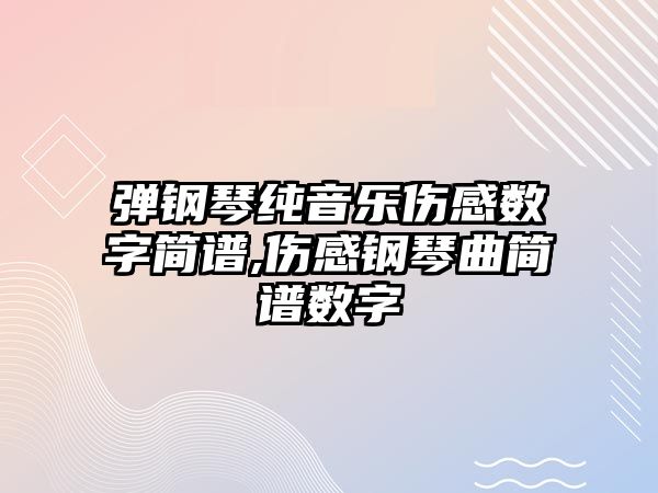 彈鋼琴純音樂傷感數(shù)字簡譜,傷感鋼琴曲簡譜數(shù)字