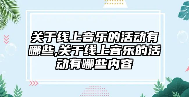 關(guān)于線上音樂的活動有哪些,關(guān)于線上音樂的活動有哪些內(nèi)容