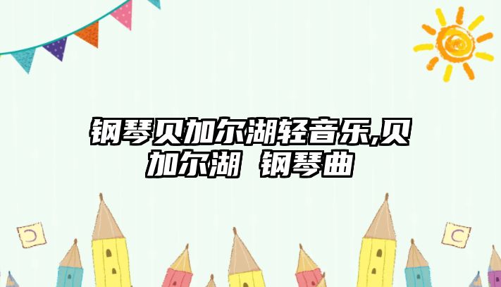 鋼琴貝加爾湖輕音樂,貝加爾湖 鋼琴曲