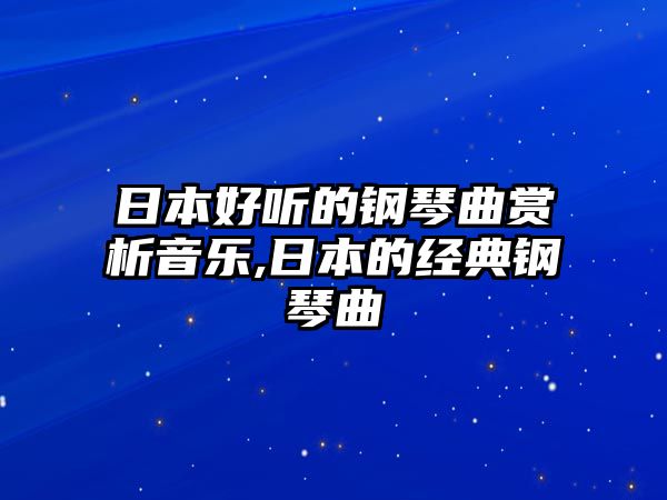 日本好聽(tīng)的鋼琴曲賞析音樂(lè),日本的經(jīng)典鋼琴曲