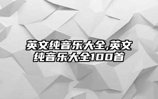 英文純音樂(lè)大全,英文純音樂(lè)大全100首