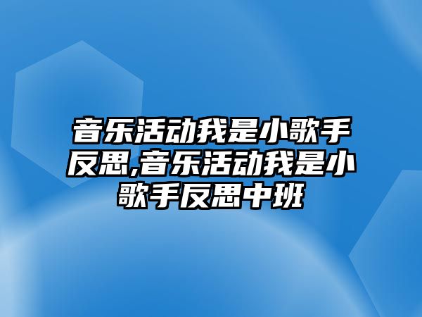 音樂活動我是小歌手反思,音樂活動我是小歌手反思中班