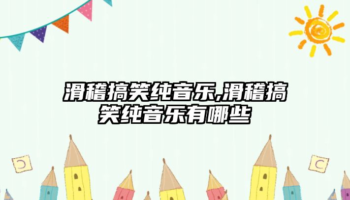 滑稽搞笑純音樂,滑稽搞笑純音樂有哪些